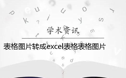 表格圖片轉成excel表格表格圖片表格