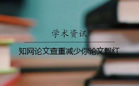 學術論文查重減少你論文飄紅