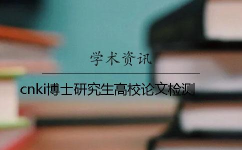 cnki博士研究生高校論文檢測