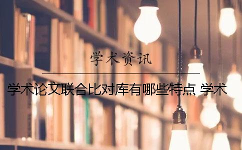 學術論文聯合比對庫有哪些特點 學術論文聯合比對庫收錄范圍