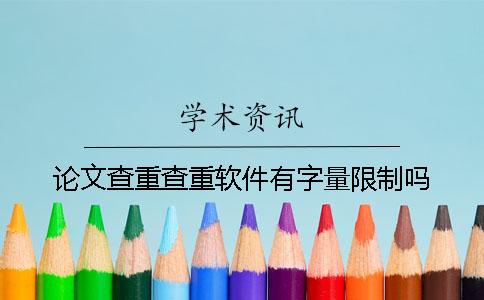 論文查重查重軟件有字量限制嗎？