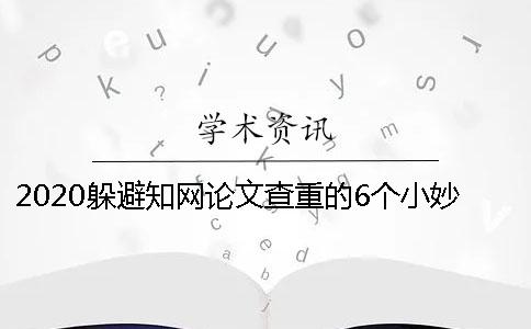 2020躲避學(xué)術(shù)論文查重的6個(gè)小妙招送給你學(xué)位論文一般是如何查重的？