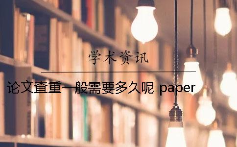 論文查重一般需要多久呢？ paperpass論文查重需要多久