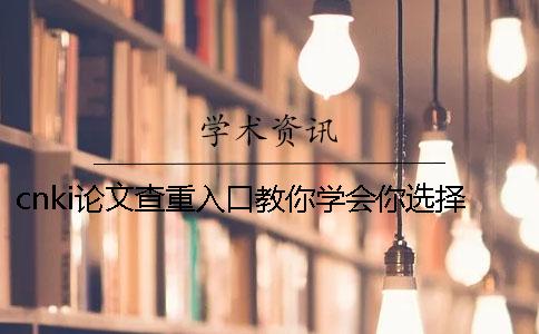cnki論文查重入口教你學會你選擇檢測的優點重點有哪些個？