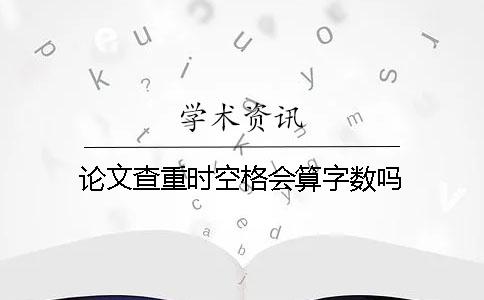 論文查重時空格會算字數嗎？