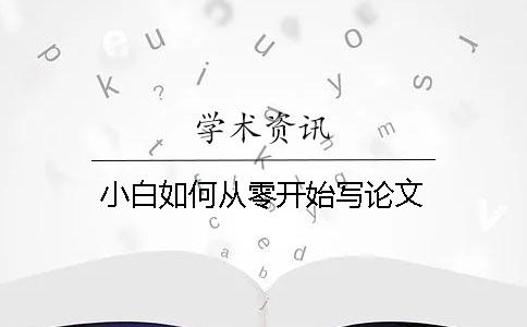 小白如何從零開始寫論文 小白如何從零開始寫論文