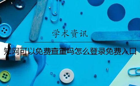 學術可以免費查重嗎？怎么登錄免費入口？