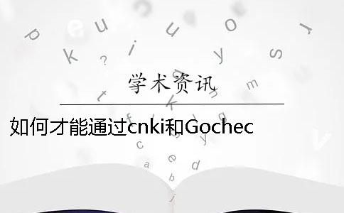 如何才能通過cnki和Gocheck的檢測呢？