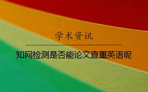 學(xué)術(shù)檢測(cè)是否能論文查重英語呢？