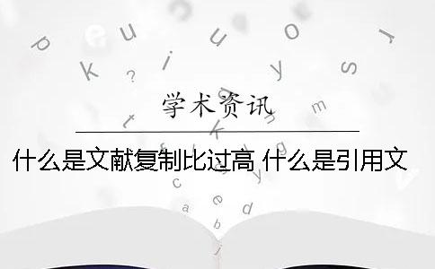 什么是文獻復制比過高？ 什么是引用文獻復制比