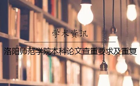 洛陽師范學院本科論文查重要求及重復率 洛陽師范學院本科論文查重要求及重復率
