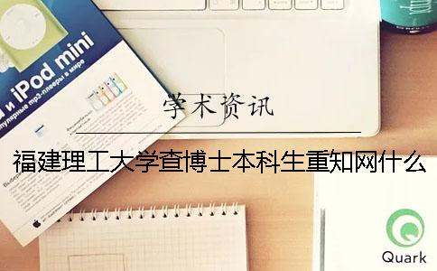 福建理工大學查博士本科生重學術什么體系